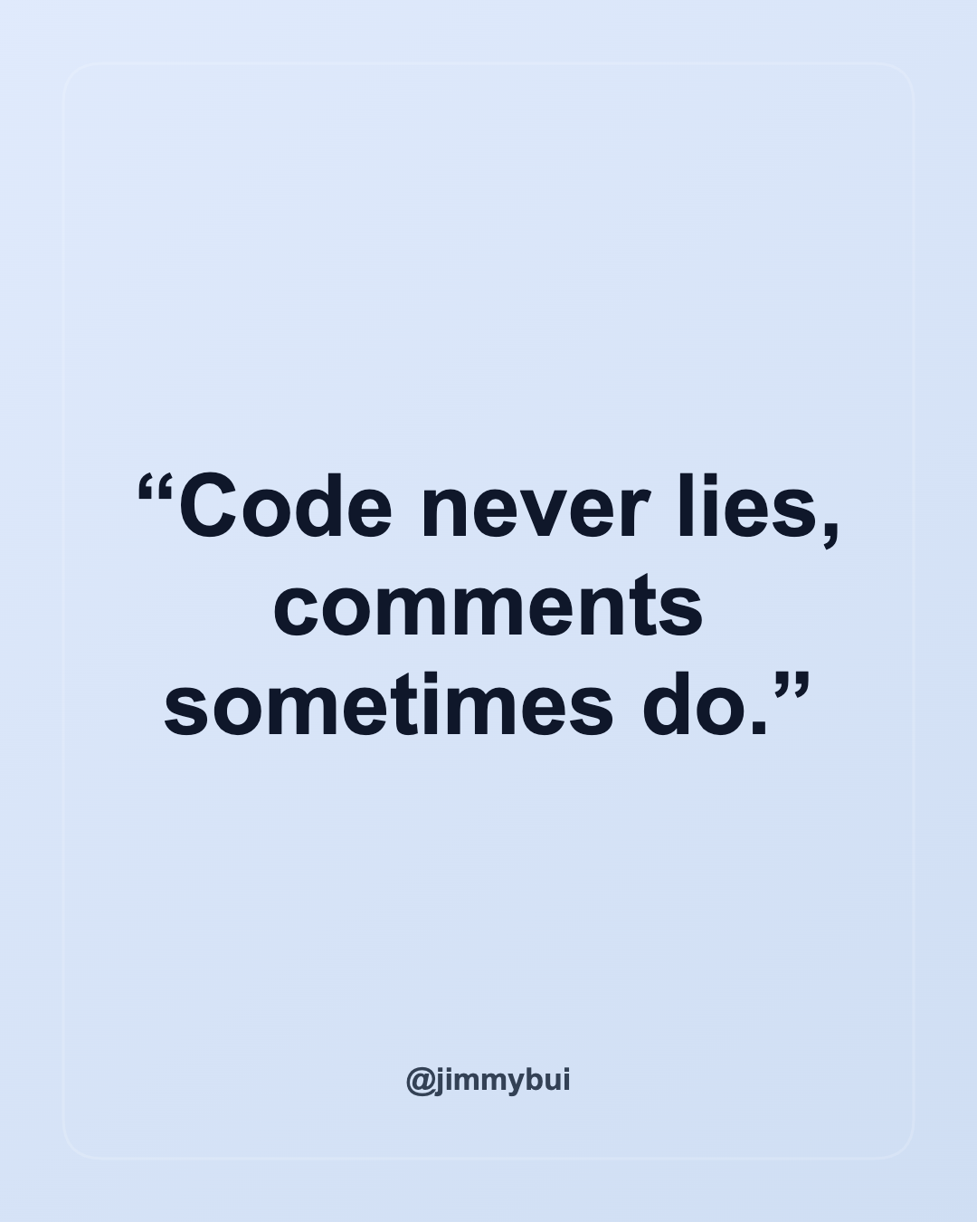 Code never lies, comments sometimes do.
